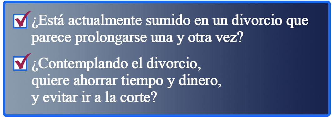 ¿Está actualmente sumido en un divorcio que parece prolongarse una y otra vez? ¿Contemplando el divorcio, quiere ahorrar tiempo y dinero,
          y evitar ir a la corte?